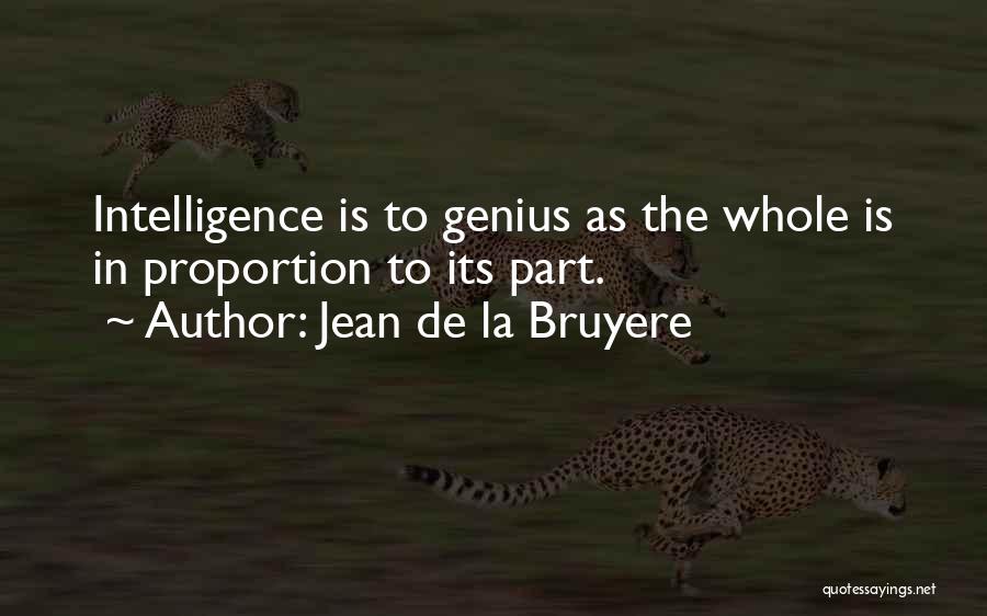 Jean De La Bruyere Quotes: Intelligence Is To Genius As The Whole Is In Proportion To Its Part.