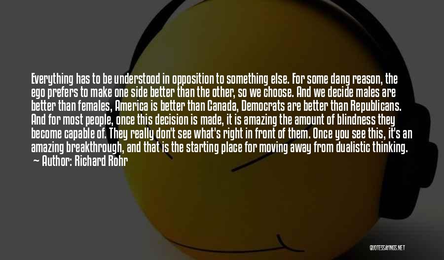 Richard Rohr Quotes: Everything Has To Be Understood In Opposition To Something Else. For Some Dang Reason, The Ego Prefers To Make One