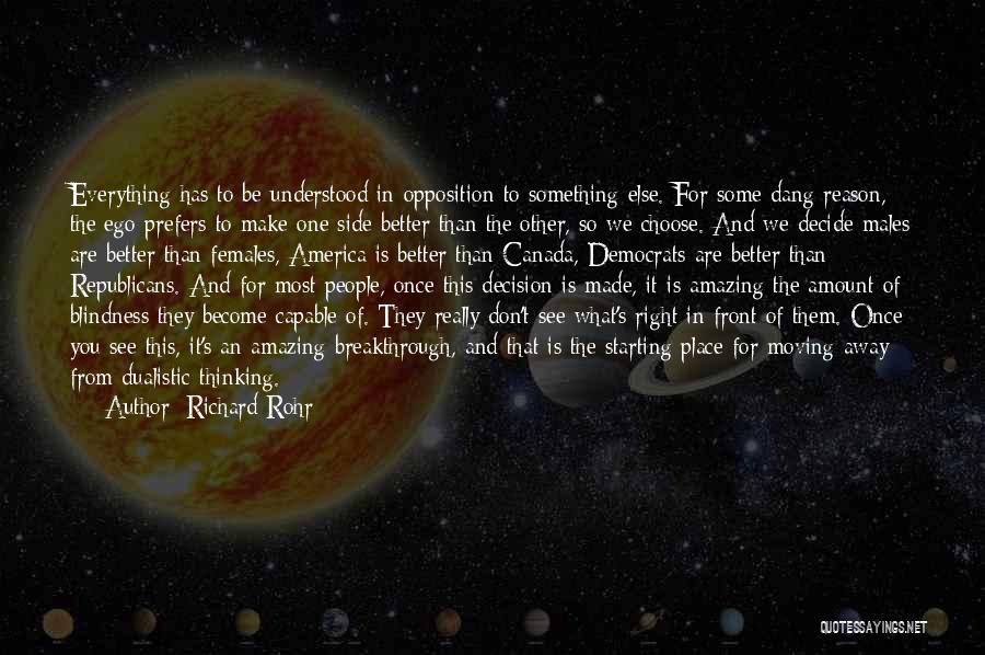 Richard Rohr Quotes: Everything Has To Be Understood In Opposition To Something Else. For Some Dang Reason, The Ego Prefers To Make One