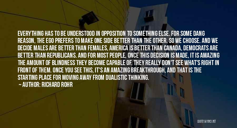 Richard Rohr Quotes: Everything Has To Be Understood In Opposition To Something Else. For Some Dang Reason, The Ego Prefers To Make One