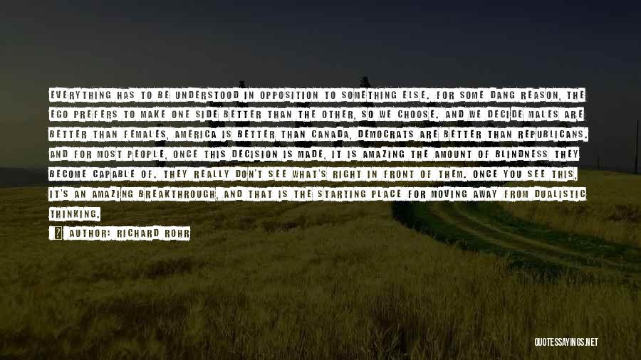 Richard Rohr Quotes: Everything Has To Be Understood In Opposition To Something Else. For Some Dang Reason, The Ego Prefers To Make One