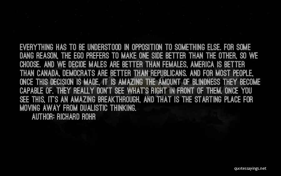 Richard Rohr Quotes: Everything Has To Be Understood In Opposition To Something Else. For Some Dang Reason, The Ego Prefers To Make One