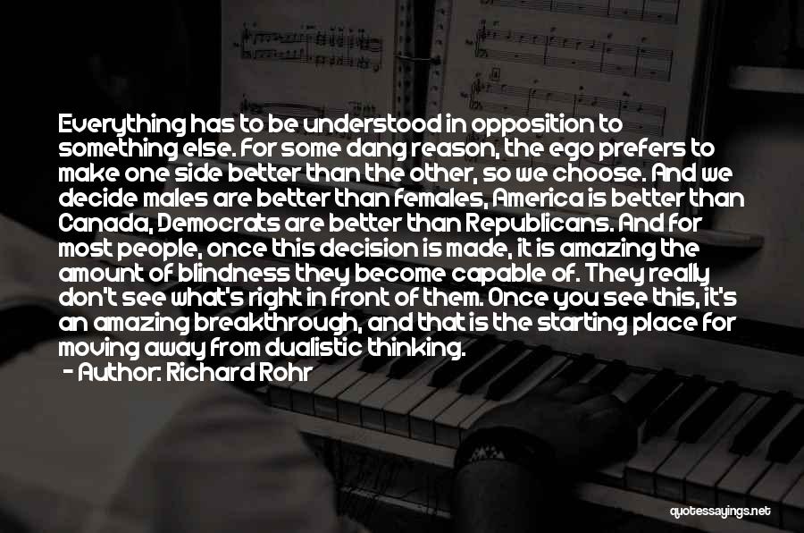 Richard Rohr Quotes: Everything Has To Be Understood In Opposition To Something Else. For Some Dang Reason, The Ego Prefers To Make One