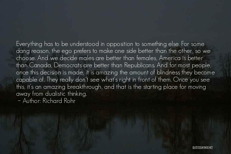 Richard Rohr Quotes: Everything Has To Be Understood In Opposition To Something Else. For Some Dang Reason, The Ego Prefers To Make One