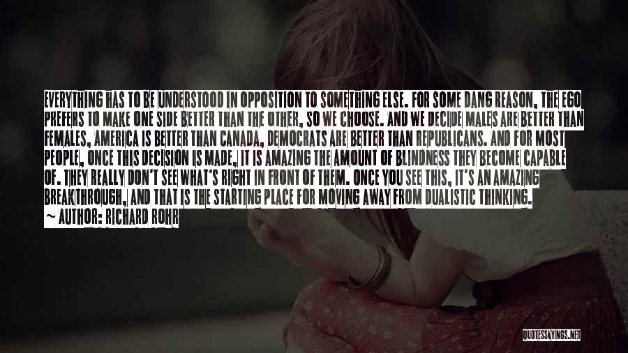 Richard Rohr Quotes: Everything Has To Be Understood In Opposition To Something Else. For Some Dang Reason, The Ego Prefers To Make One