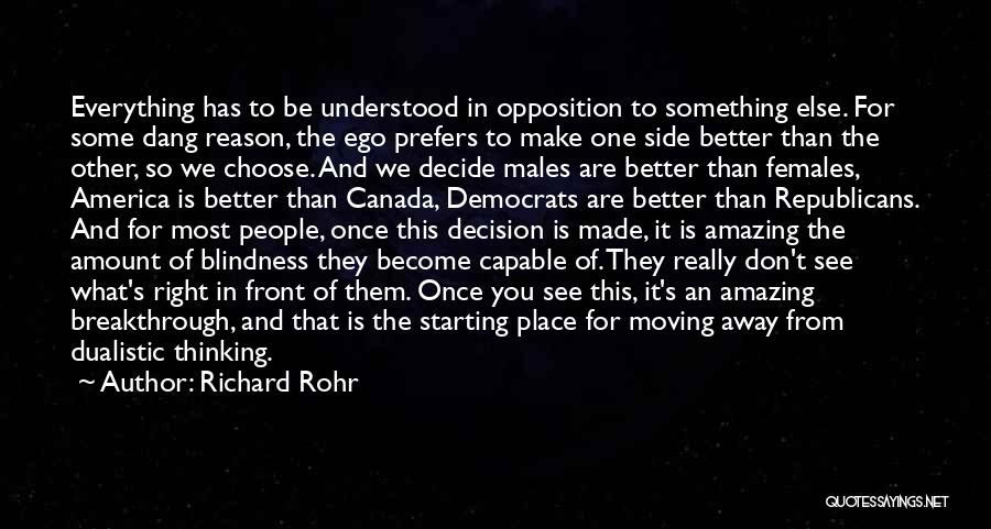 Richard Rohr Quotes: Everything Has To Be Understood In Opposition To Something Else. For Some Dang Reason, The Ego Prefers To Make One