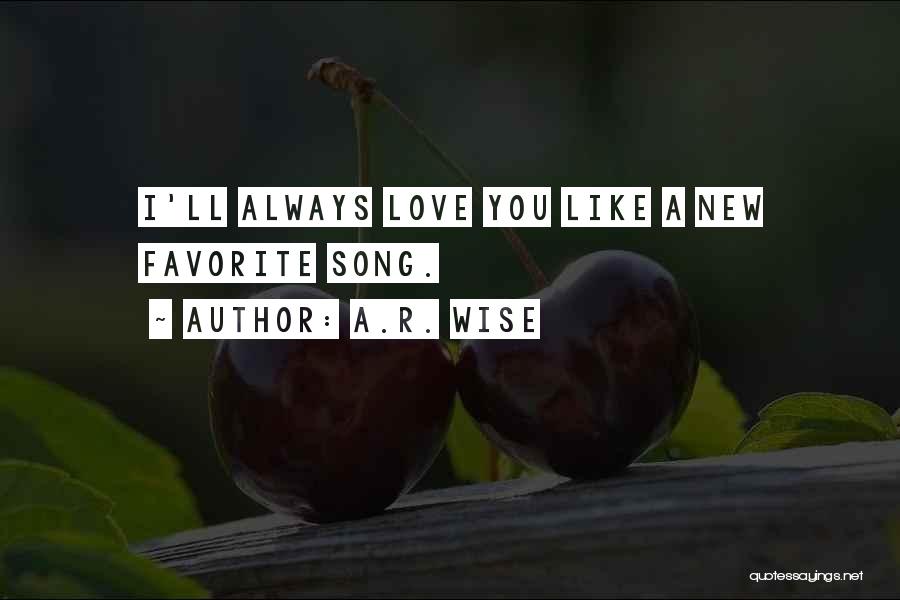 A.R. Wise Quotes: I'll Always Love You Like A New Favorite Song.