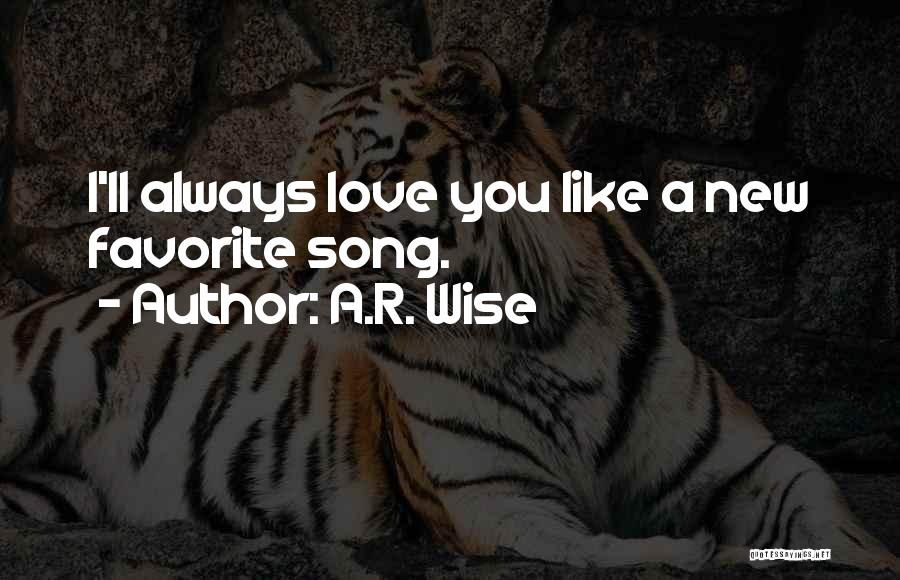 A.R. Wise Quotes: I'll Always Love You Like A New Favorite Song.