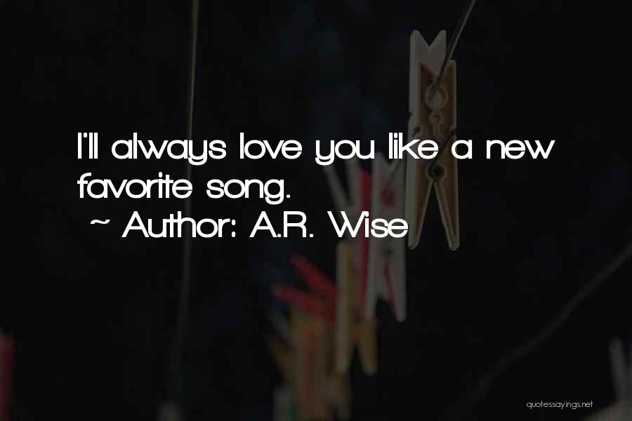 A.R. Wise Quotes: I'll Always Love You Like A New Favorite Song.