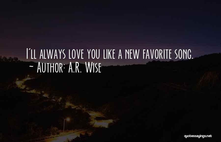 A.R. Wise Quotes: I'll Always Love You Like A New Favorite Song.
