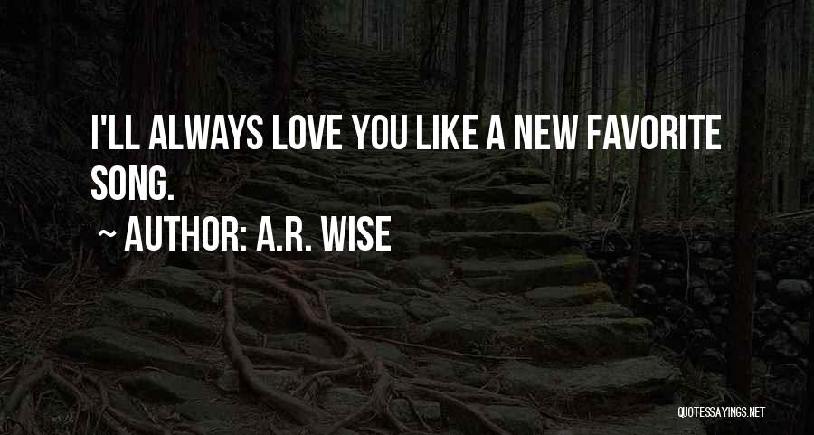 A.R. Wise Quotes: I'll Always Love You Like A New Favorite Song.