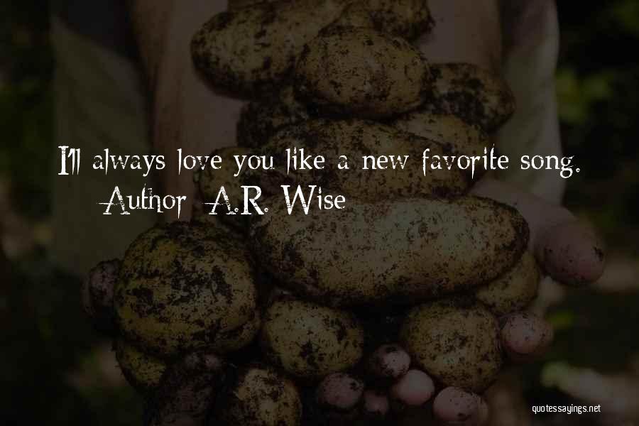 A.R. Wise Quotes: I'll Always Love You Like A New Favorite Song.