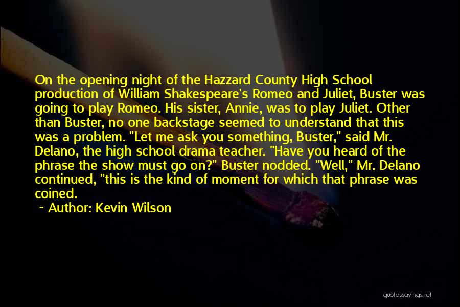 Kevin Wilson Quotes: On The Opening Night Of The Hazzard County High School Production Of William Shakespeare's Romeo And Juliet, Buster Was Going