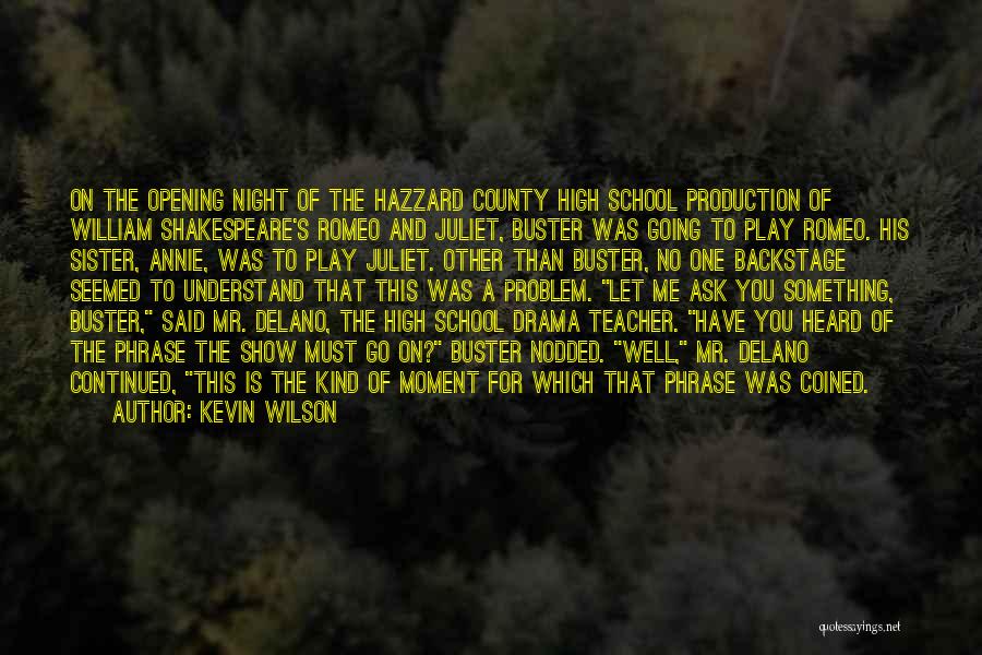 Kevin Wilson Quotes: On The Opening Night Of The Hazzard County High School Production Of William Shakespeare's Romeo And Juliet, Buster Was Going