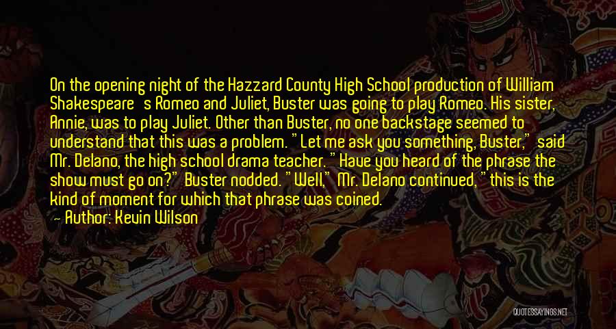 Kevin Wilson Quotes: On The Opening Night Of The Hazzard County High School Production Of William Shakespeare's Romeo And Juliet, Buster Was Going