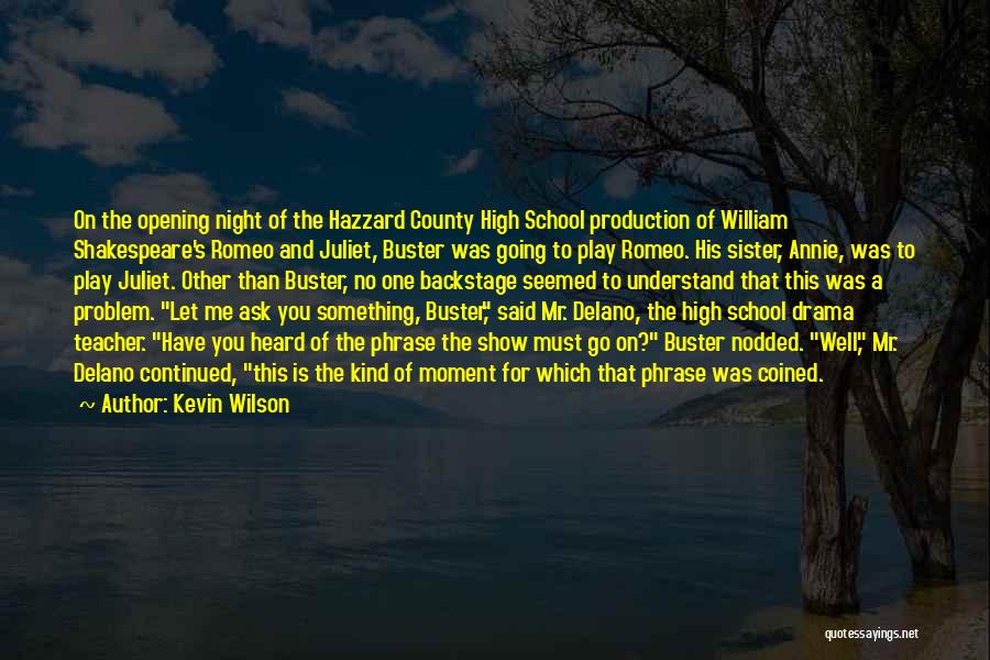 Kevin Wilson Quotes: On The Opening Night Of The Hazzard County High School Production Of William Shakespeare's Romeo And Juliet, Buster Was Going