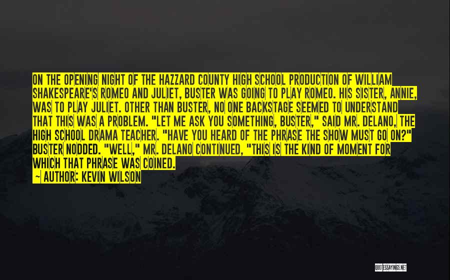 Kevin Wilson Quotes: On The Opening Night Of The Hazzard County High School Production Of William Shakespeare's Romeo And Juliet, Buster Was Going