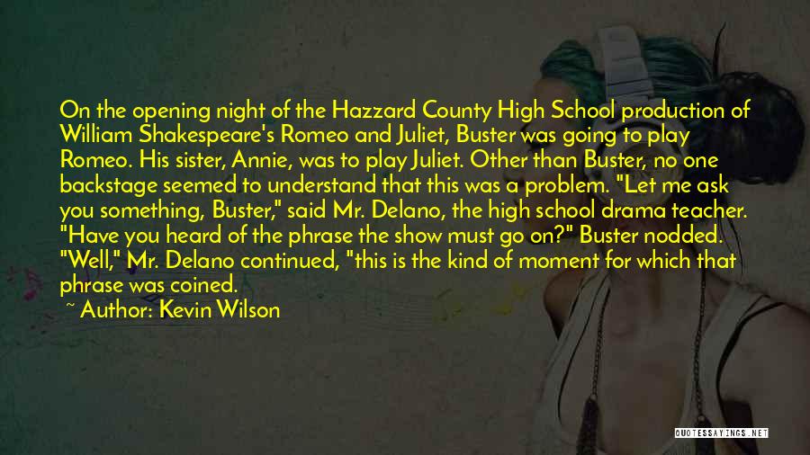 Kevin Wilson Quotes: On The Opening Night Of The Hazzard County High School Production Of William Shakespeare's Romeo And Juliet, Buster Was Going