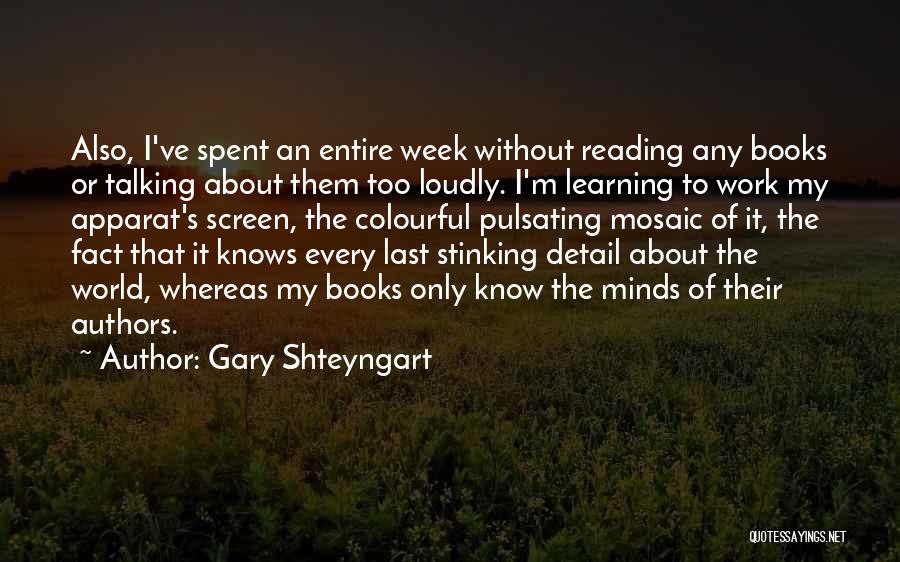 Gary Shteyngart Quotes: Also, I've Spent An Entire Week Without Reading Any Books Or Talking About Them Too Loudly. I'm Learning To Work