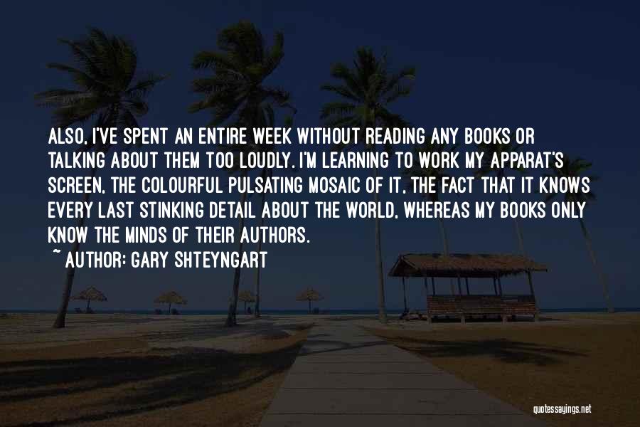Gary Shteyngart Quotes: Also, I've Spent An Entire Week Without Reading Any Books Or Talking About Them Too Loudly. I'm Learning To Work