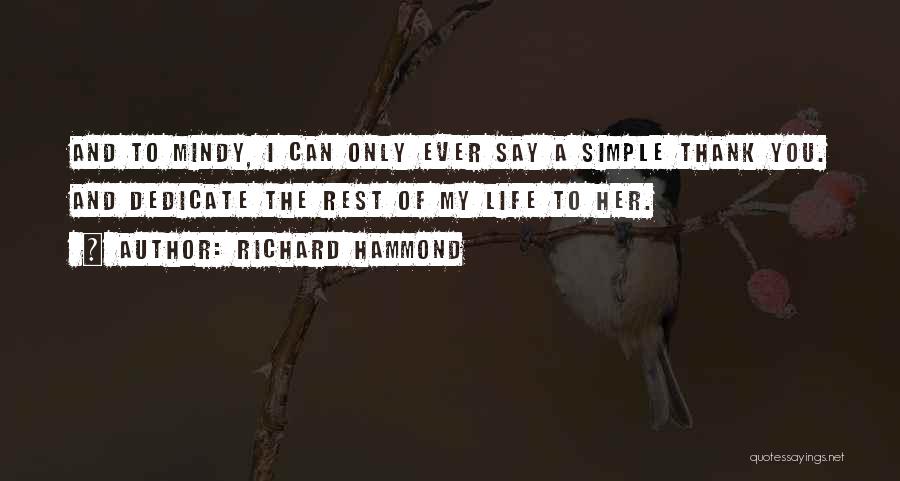Richard Hammond Quotes: And To Mindy, I Can Only Ever Say A Simple Thank You. And Dedicate The Rest Of My Life To
