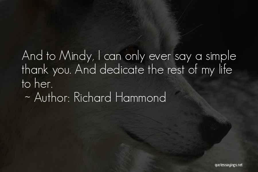 Richard Hammond Quotes: And To Mindy, I Can Only Ever Say A Simple Thank You. And Dedicate The Rest Of My Life To