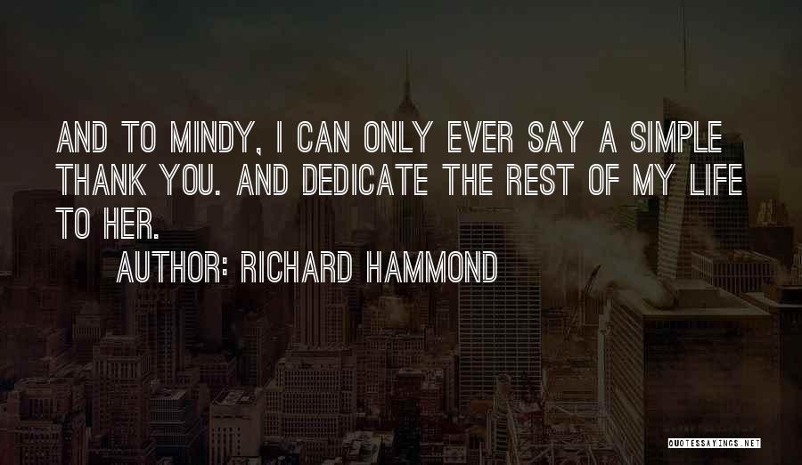 Richard Hammond Quotes: And To Mindy, I Can Only Ever Say A Simple Thank You. And Dedicate The Rest Of My Life To