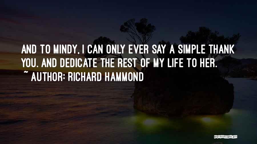 Richard Hammond Quotes: And To Mindy, I Can Only Ever Say A Simple Thank You. And Dedicate The Rest Of My Life To