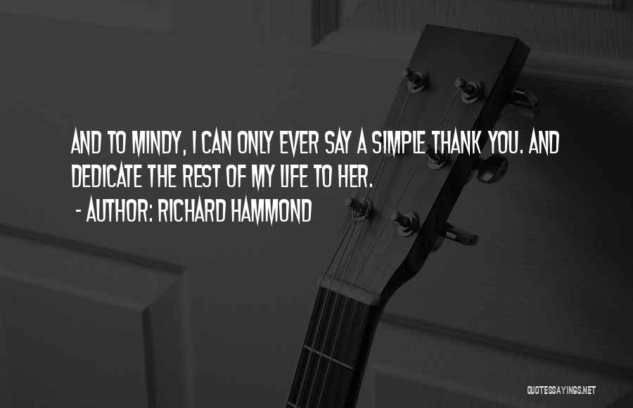 Richard Hammond Quotes: And To Mindy, I Can Only Ever Say A Simple Thank You. And Dedicate The Rest Of My Life To