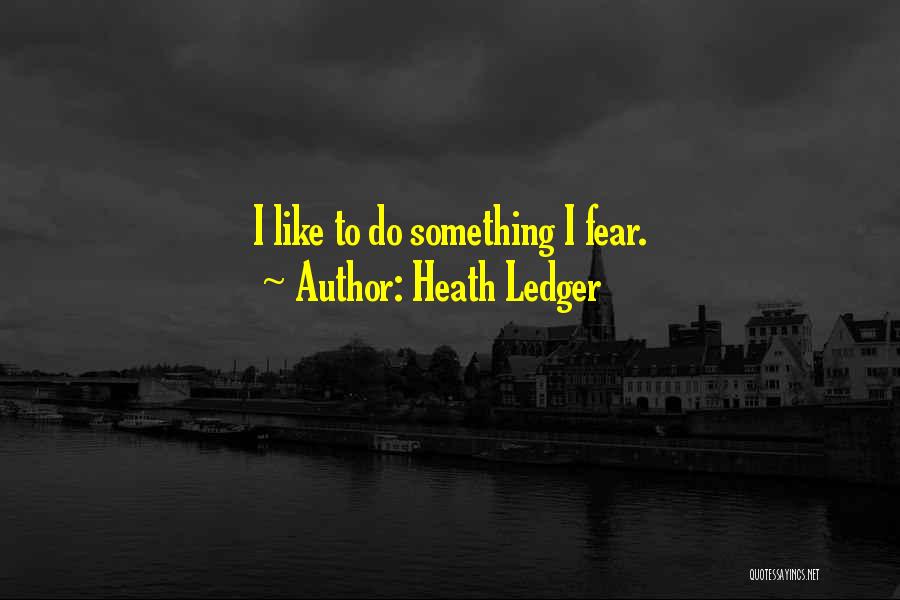 Heath Ledger Quotes: I Like To Do Something I Fear.