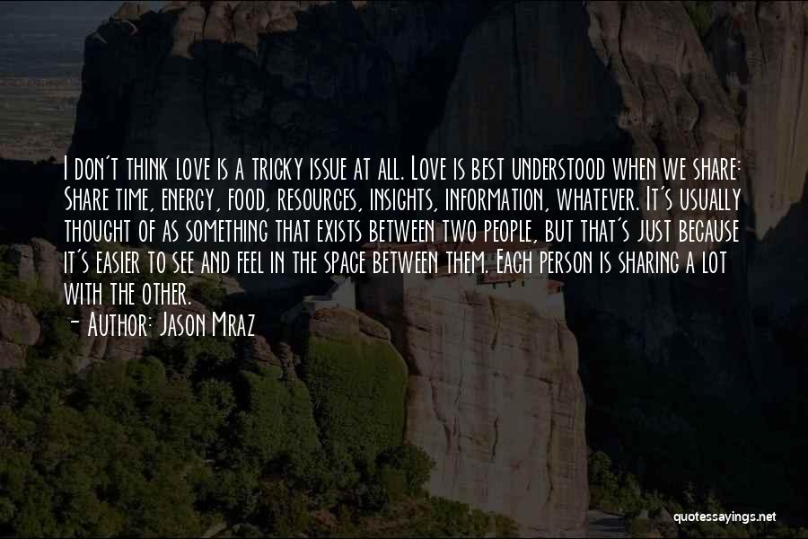 Jason Mraz Quotes: I Don't Think Love Is A Tricky Issue At All. Love Is Best Understood When We Share: Share Time, Energy,