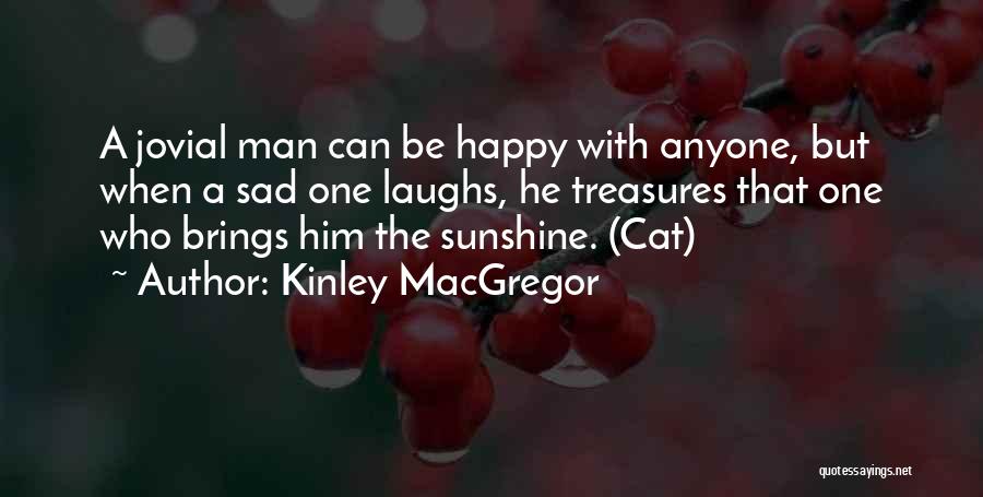 Kinley MacGregor Quotes: A Jovial Man Can Be Happy With Anyone, But When A Sad One Laughs, He Treasures That One Who Brings