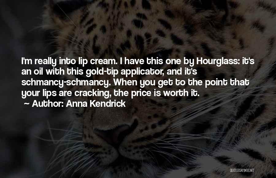 Anna Kendrick Quotes: I'm Really Into Lip Cream. I Have This One By Hourglass: It's An Oil With This Gold-tip Applicator, And It's