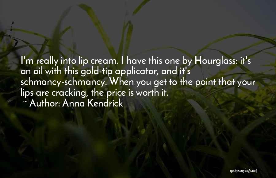 Anna Kendrick Quotes: I'm Really Into Lip Cream. I Have This One By Hourglass: It's An Oil With This Gold-tip Applicator, And It's