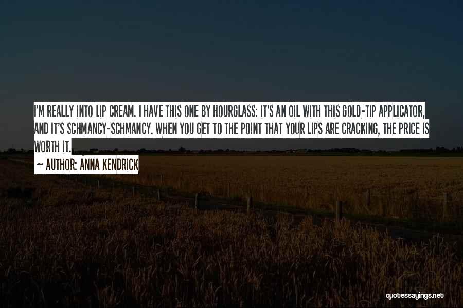 Anna Kendrick Quotes: I'm Really Into Lip Cream. I Have This One By Hourglass: It's An Oil With This Gold-tip Applicator, And It's