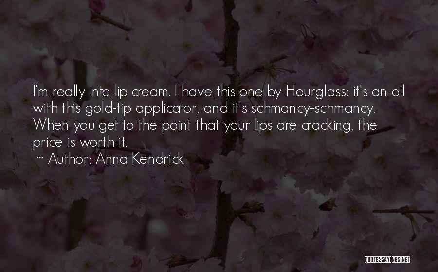 Anna Kendrick Quotes: I'm Really Into Lip Cream. I Have This One By Hourglass: It's An Oil With This Gold-tip Applicator, And It's