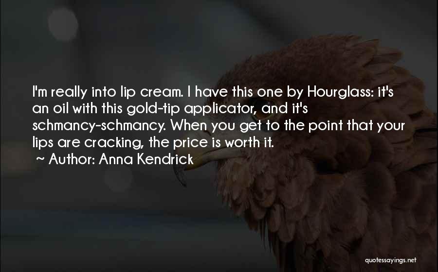 Anna Kendrick Quotes: I'm Really Into Lip Cream. I Have This One By Hourglass: It's An Oil With This Gold-tip Applicator, And It's