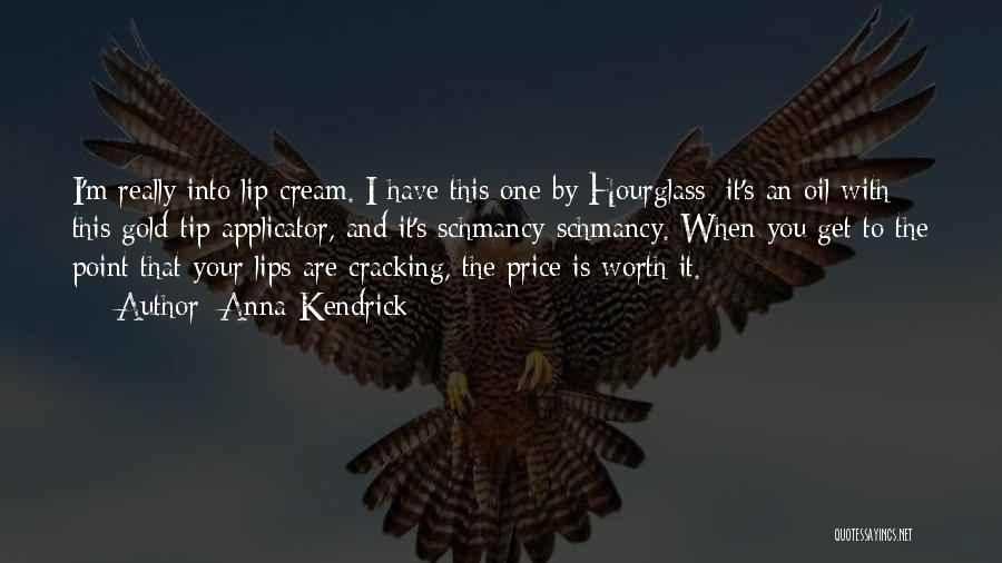 Anna Kendrick Quotes: I'm Really Into Lip Cream. I Have This One By Hourglass: It's An Oil With This Gold-tip Applicator, And It's