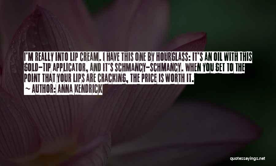 Anna Kendrick Quotes: I'm Really Into Lip Cream. I Have This One By Hourglass: It's An Oil With This Gold-tip Applicator, And It's