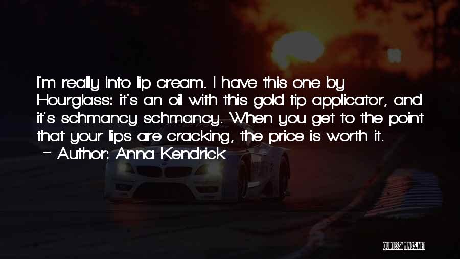 Anna Kendrick Quotes: I'm Really Into Lip Cream. I Have This One By Hourglass: It's An Oil With This Gold-tip Applicator, And It's