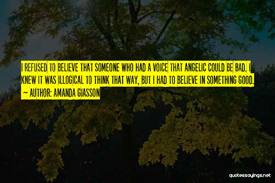 Amanda Giasson Quotes: I Refused To Believe That Someone Who Had A Voice That Angelic Could Be Bad. I Knew It Was Illogical