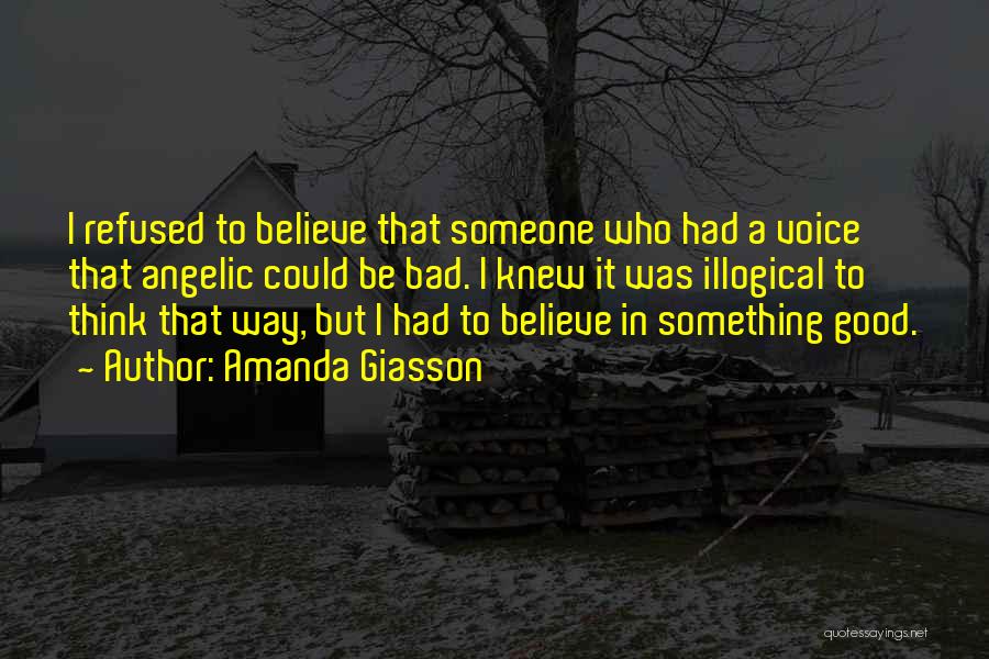 Amanda Giasson Quotes: I Refused To Believe That Someone Who Had A Voice That Angelic Could Be Bad. I Knew It Was Illogical