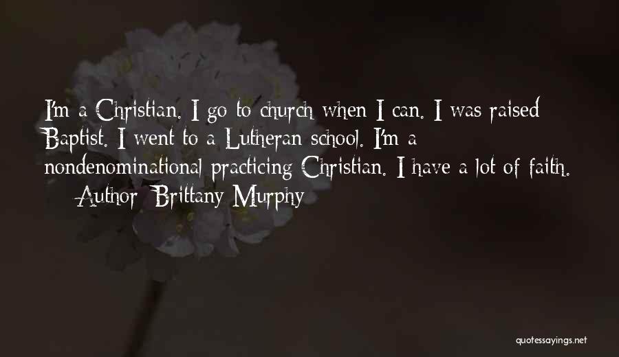 Brittany Murphy Quotes: I'm A Christian. I Go To Church When I Can. I Was Raised Baptist. I Went To A Lutheran School.