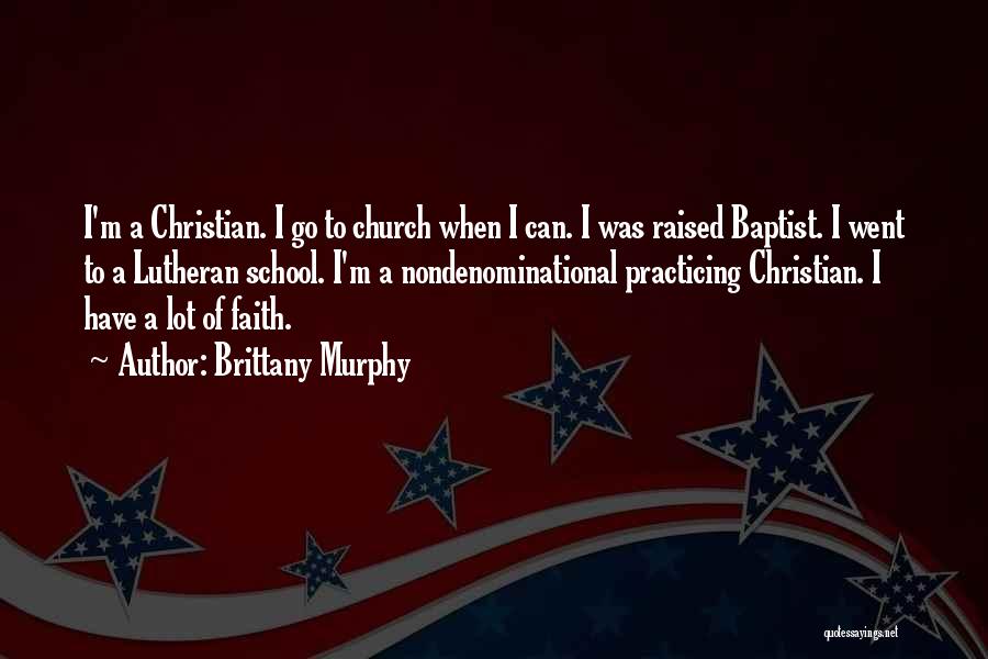 Brittany Murphy Quotes: I'm A Christian. I Go To Church When I Can. I Was Raised Baptist. I Went To A Lutheran School.
