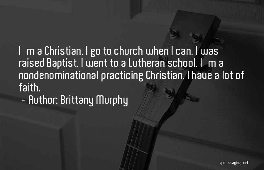 Brittany Murphy Quotes: I'm A Christian. I Go To Church When I Can. I Was Raised Baptist. I Went To A Lutheran School.