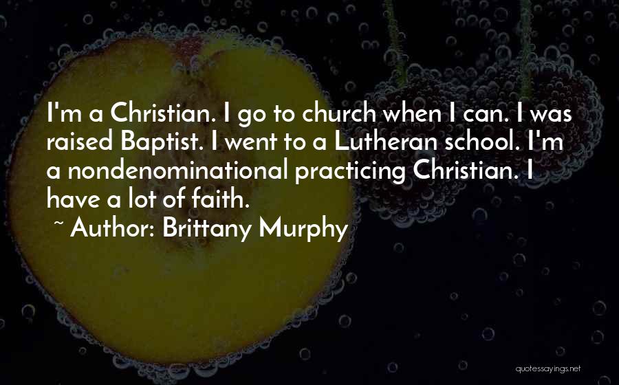 Brittany Murphy Quotes: I'm A Christian. I Go To Church When I Can. I Was Raised Baptist. I Went To A Lutheran School.