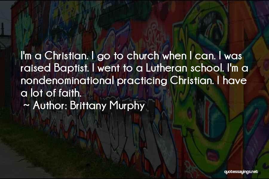 Brittany Murphy Quotes: I'm A Christian. I Go To Church When I Can. I Was Raised Baptist. I Went To A Lutheran School.