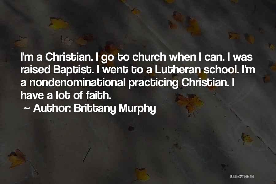 Brittany Murphy Quotes: I'm A Christian. I Go To Church When I Can. I Was Raised Baptist. I Went To A Lutheran School.