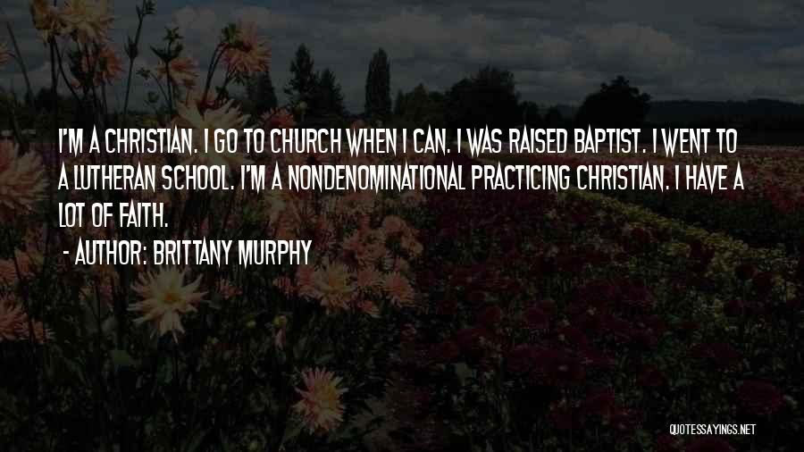 Brittany Murphy Quotes: I'm A Christian. I Go To Church When I Can. I Was Raised Baptist. I Went To A Lutheran School.