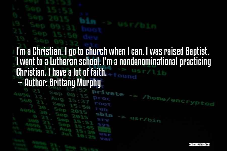 Brittany Murphy Quotes: I'm A Christian. I Go To Church When I Can. I Was Raised Baptist. I Went To A Lutheran School.